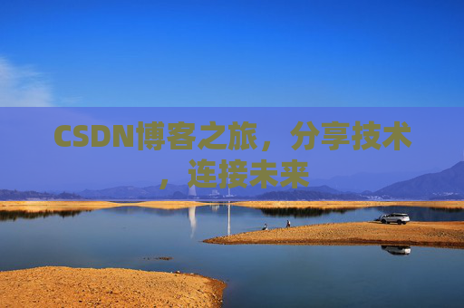 CSDN博客之旅,分享技术,连接未来